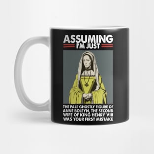 Assuming I'm Just Anne Boleyn Was Your First Mistake Mug